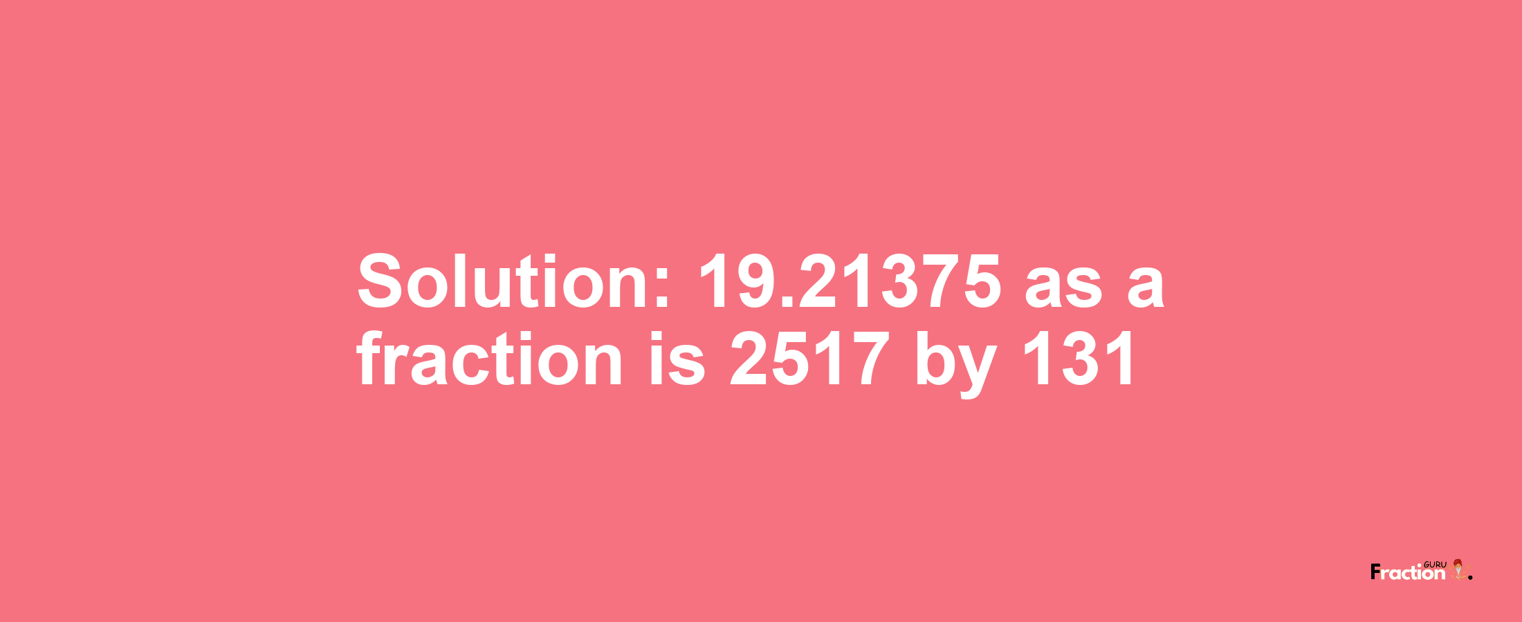 Solution:19.21375 as a fraction is 2517/131